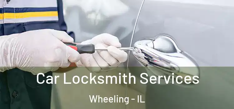 Car Locksmith Services Wheeling - IL