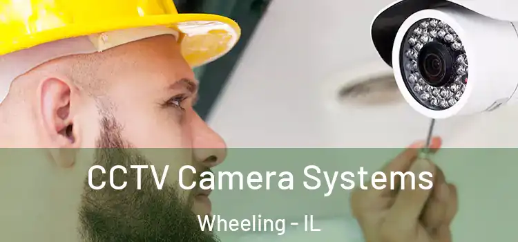CCTV Camera Systems Wheeling - IL