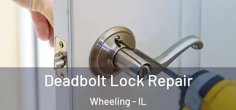 Deadbolt Lock Repair Wheeling - IL