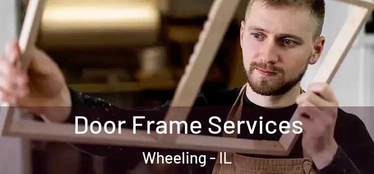 Door Frame Services Wheeling - IL